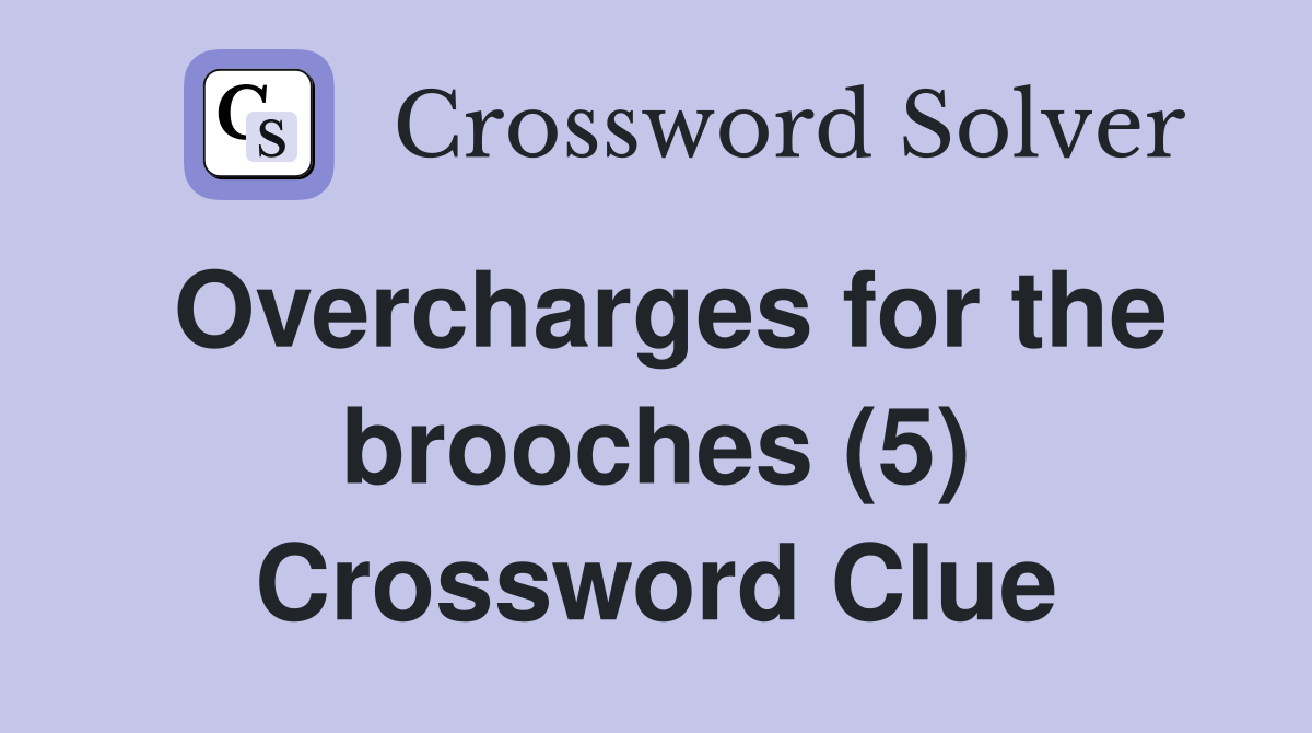 Overcharges for the brooches (5) Crossword Clue