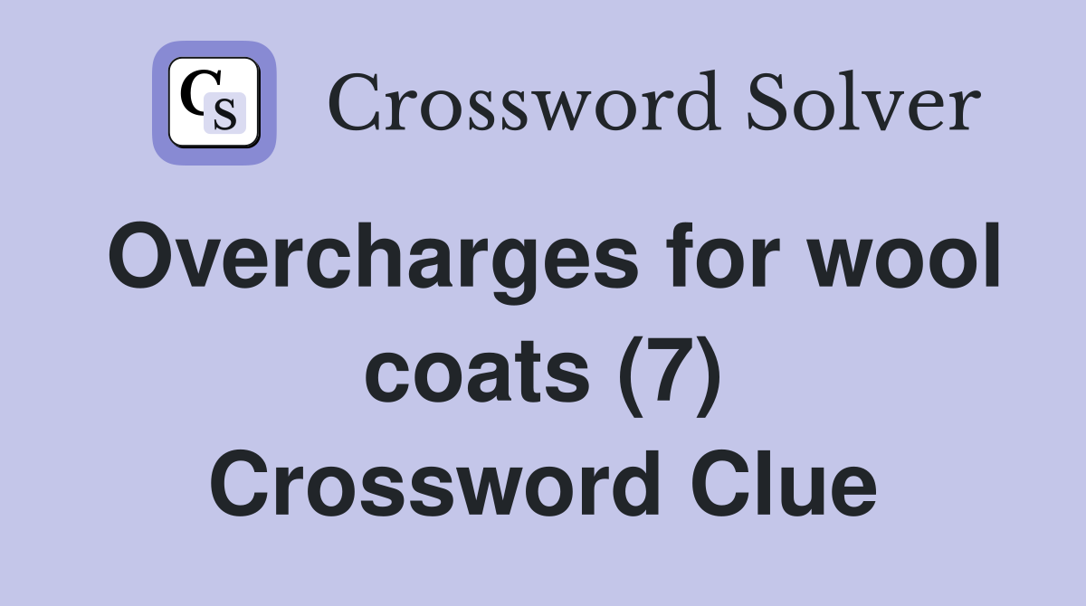 Overcharges for wool coats (7) Crossword Clue