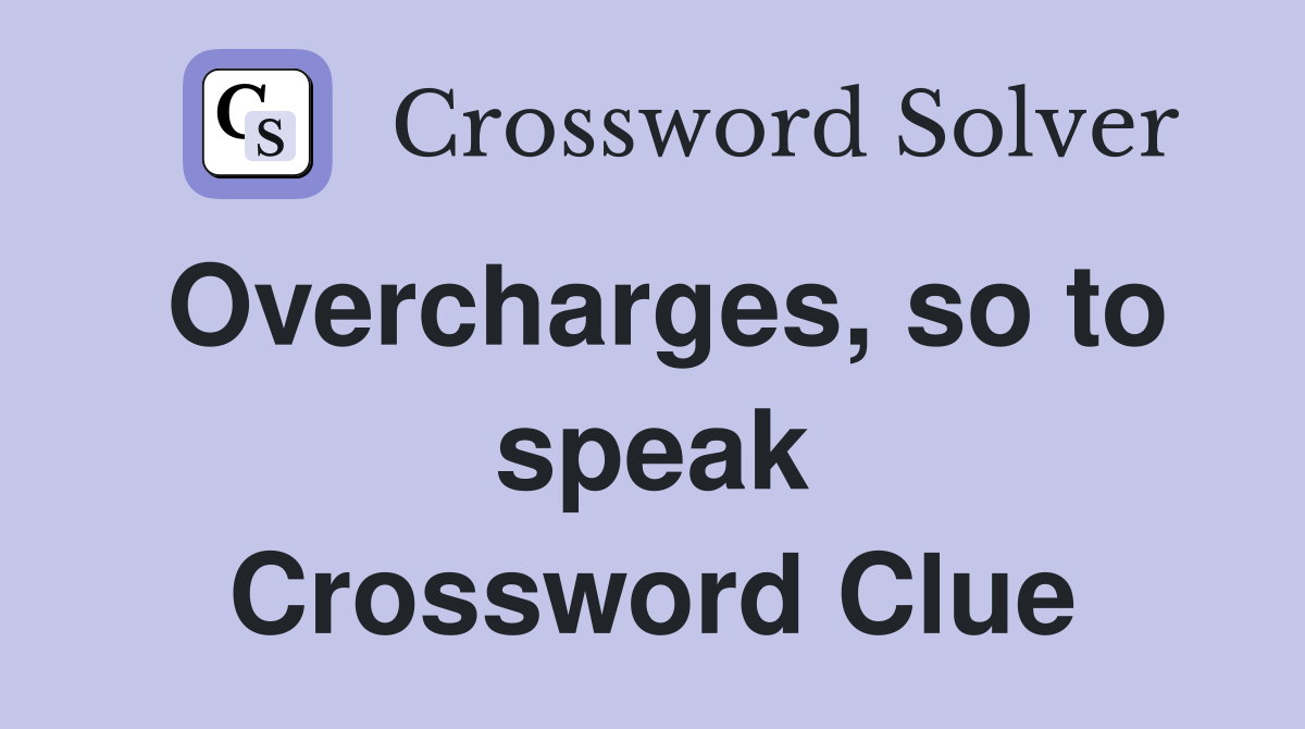 Overcharges, so to speak Crossword Clue