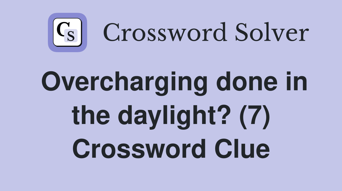 Overcharging done in the daylight? (7) Crossword Clue