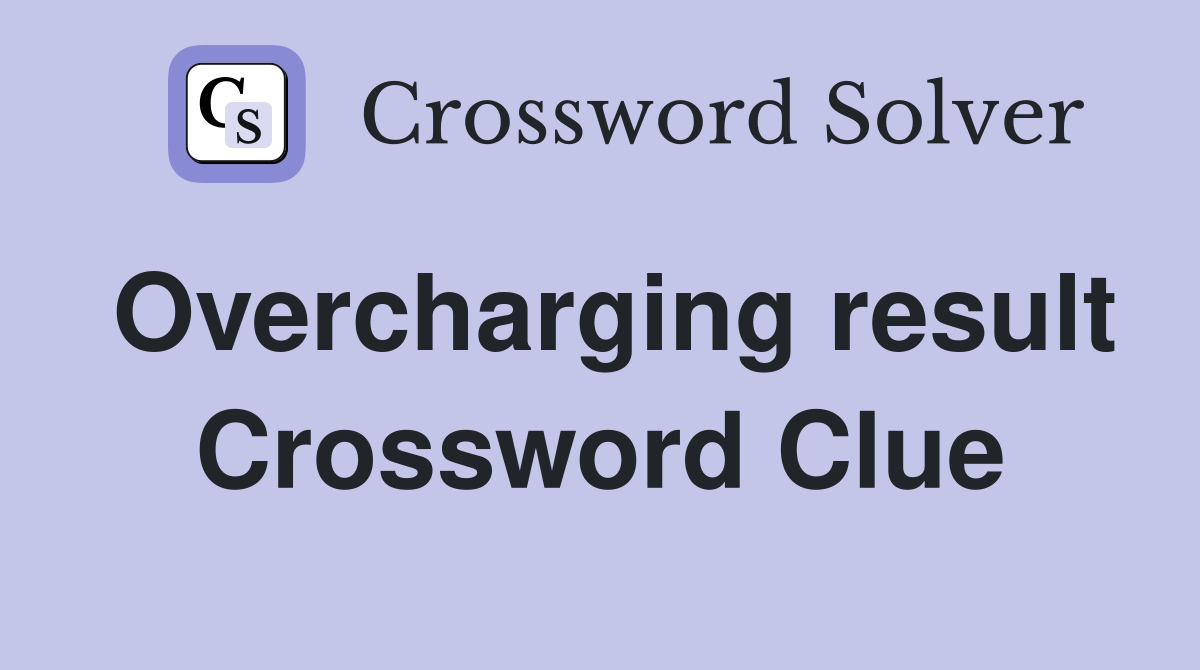 Overcharging result Crossword Clue