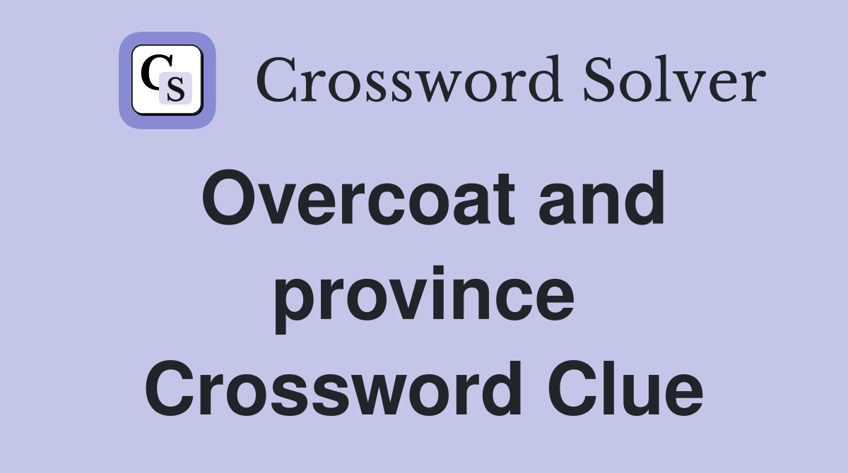 Overcoat and province Crossword Clue