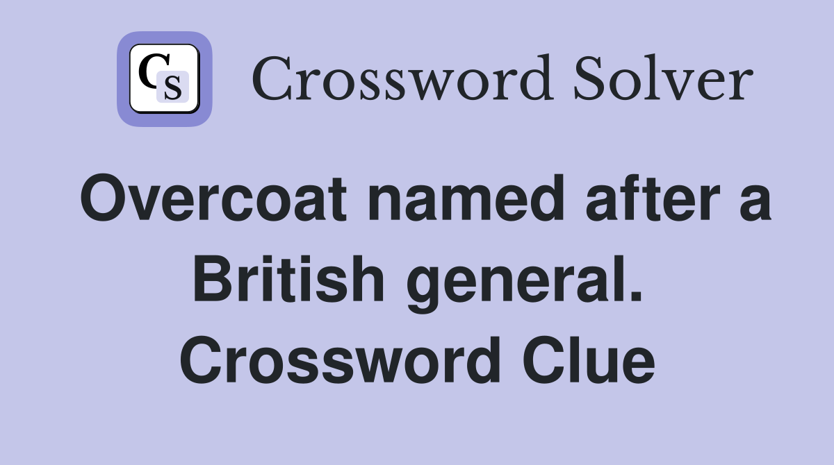 Overcoat named after a British general. Crossword Clue