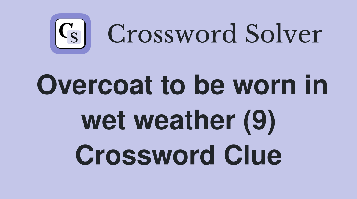 Overcoat to be worn in wet weather (9) Crossword Clue