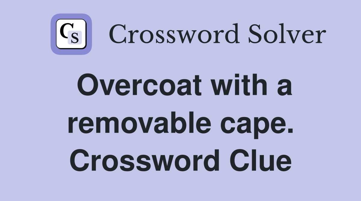 Overcoat with a removable cape. Crossword Clue