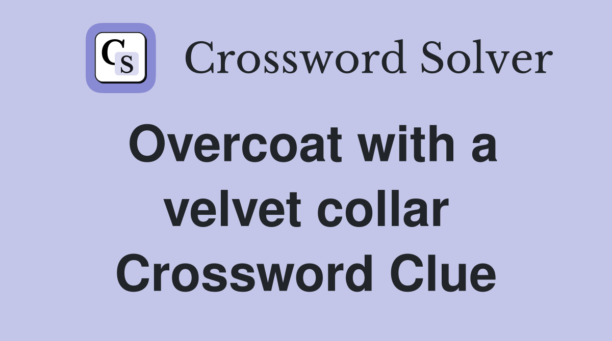 Overcoat with a velvet collar Crossword Clue