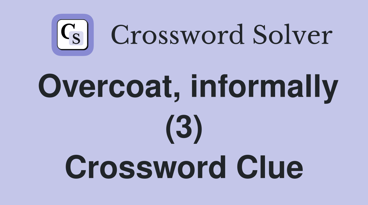 Overcoat, informally (3) Crossword Clue
