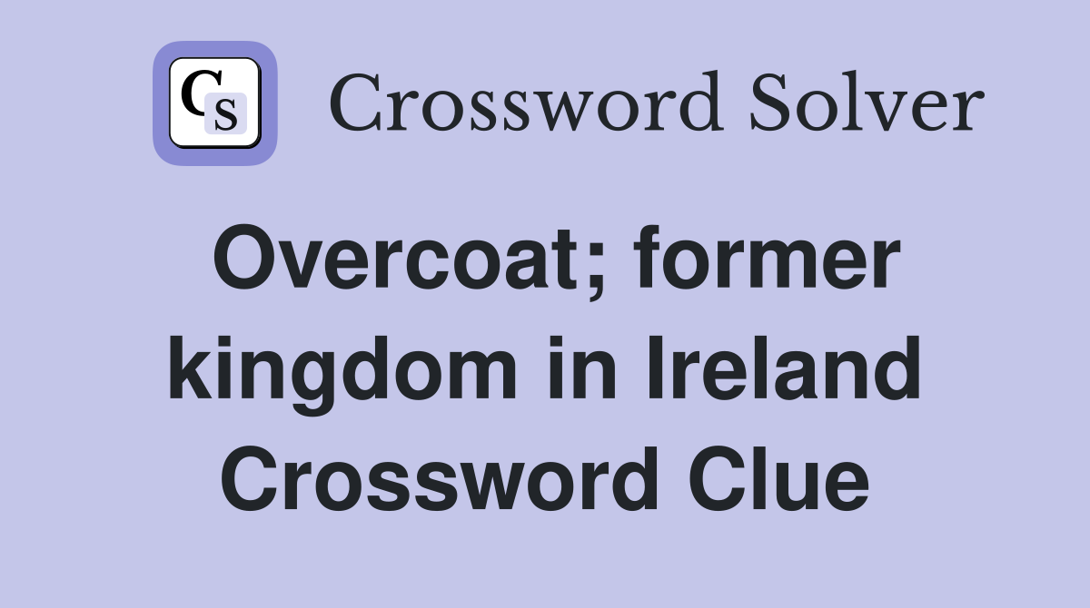 Overcoat; former kingdom in Ireland Crossword Clue