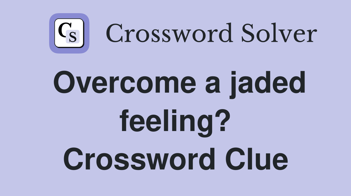 Overcome a jaded feeling? Crossword Clue