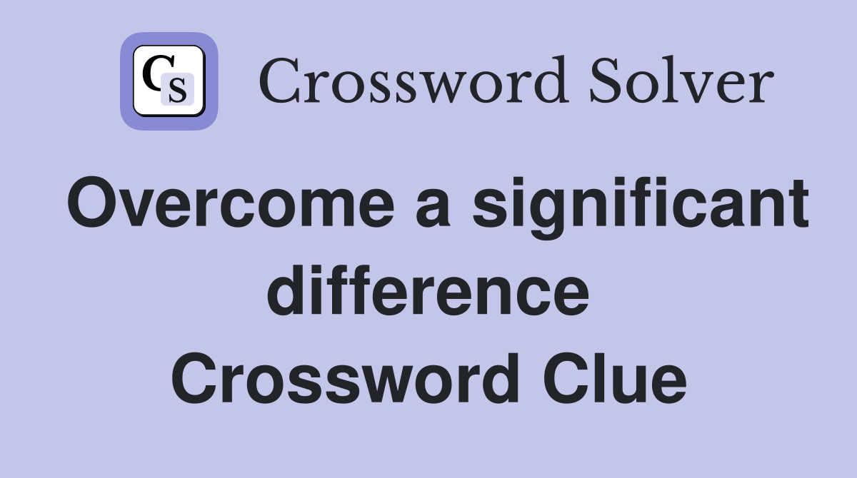 Overcome a significant difference Crossword Clue