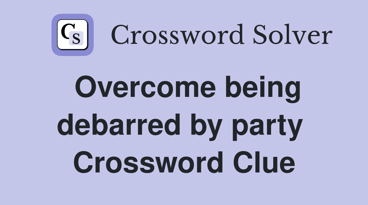 Overcome being debarred by party  Crossword Clue