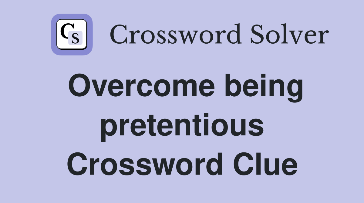 Overcome being pretentious Crossword Clue
