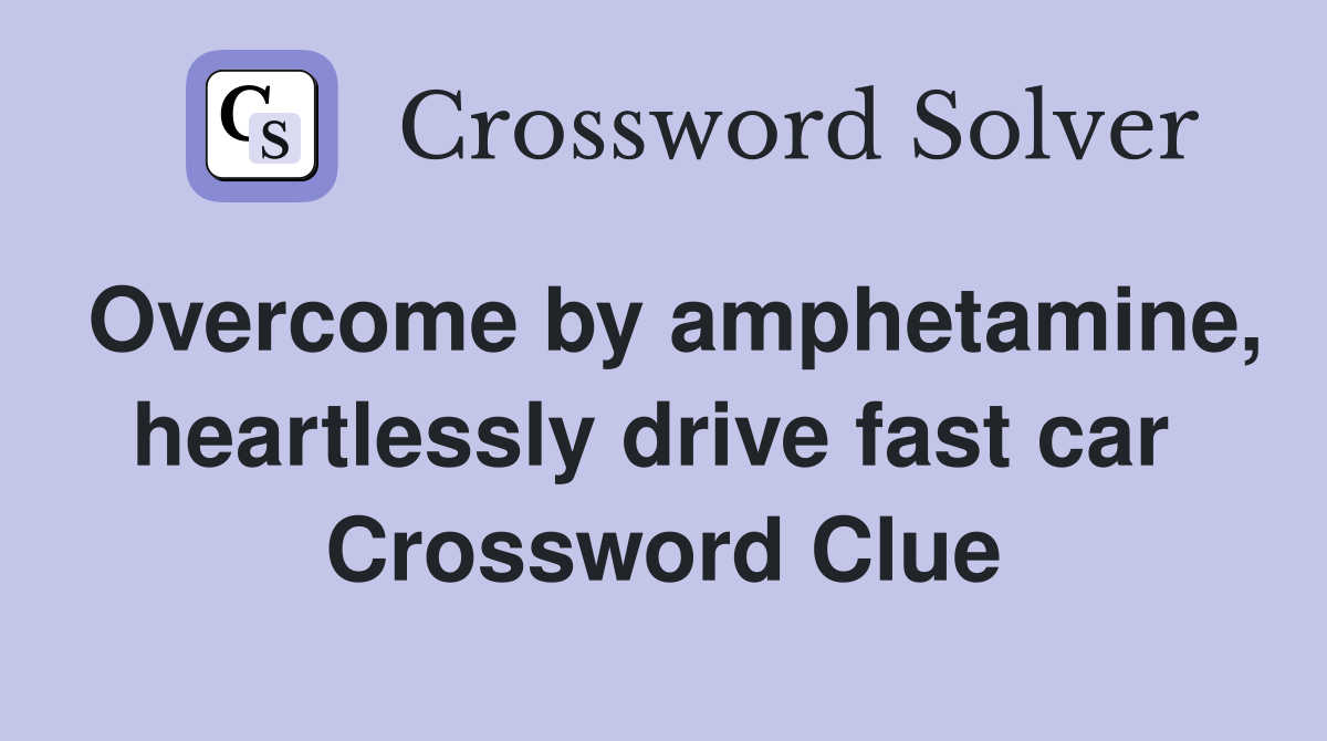 Overcome by amphetamine, heartlessly drive fast car  Crossword Clue