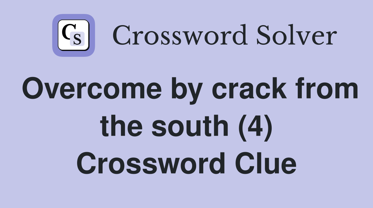 Overcome by crack from the south (4) Crossword Clue