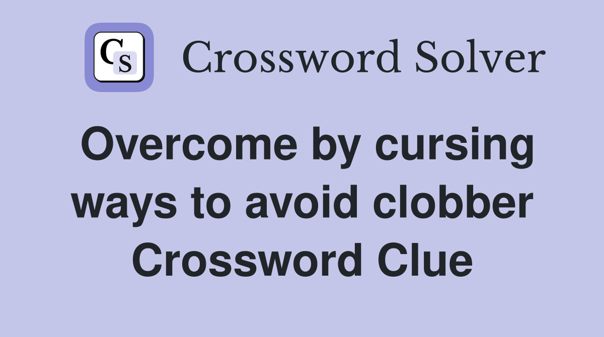 Overcome by cursing ways to avoid clobber Crossword Clue