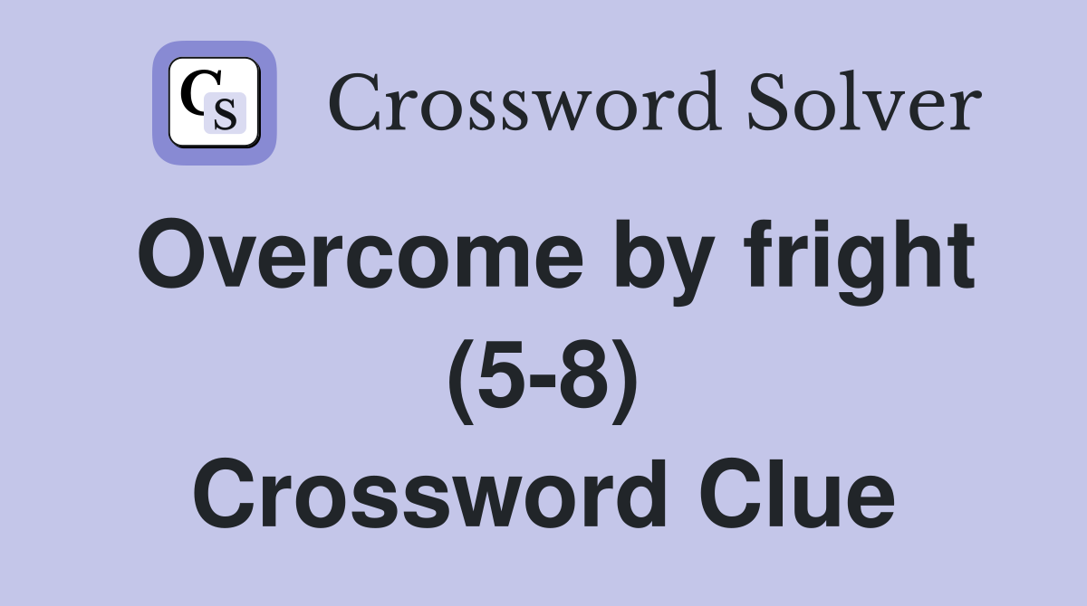 Overcome by fright (5-8) Crossword Clue