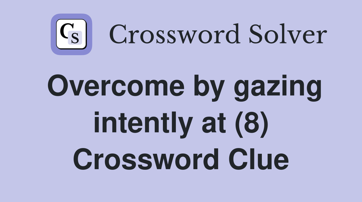 Overcome by gazing intently at (8) Crossword Clue