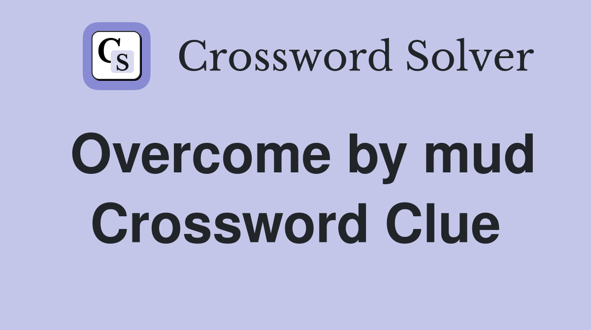 Overcome by mud Crossword Clue