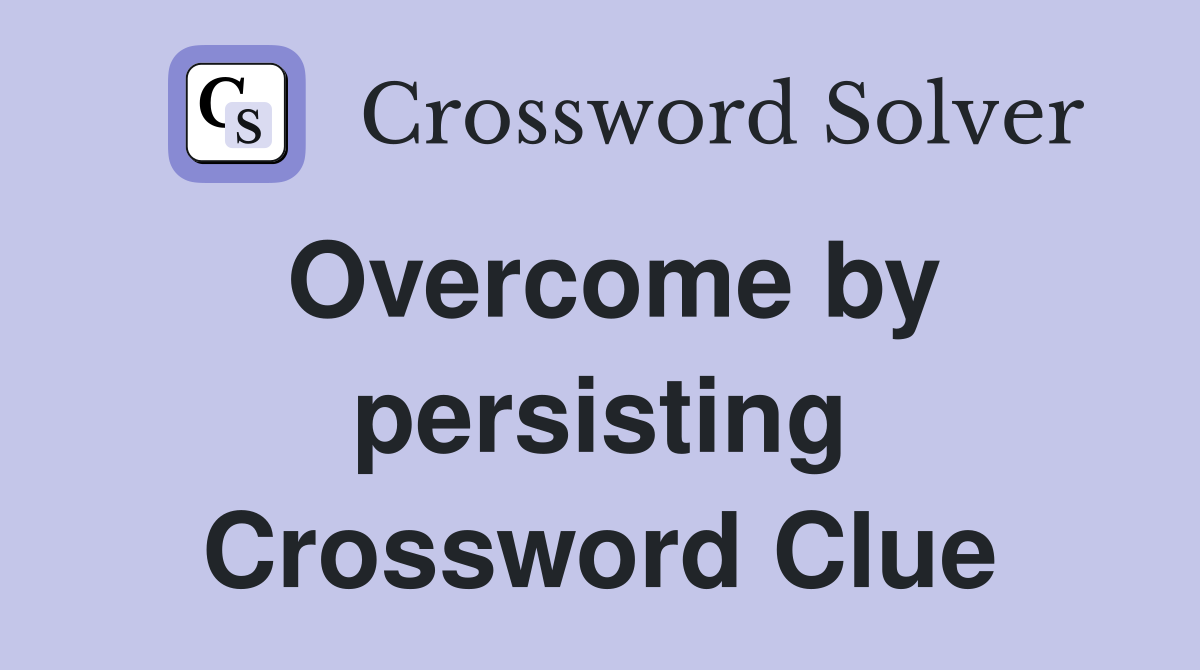Overcome by persisting Crossword Clue