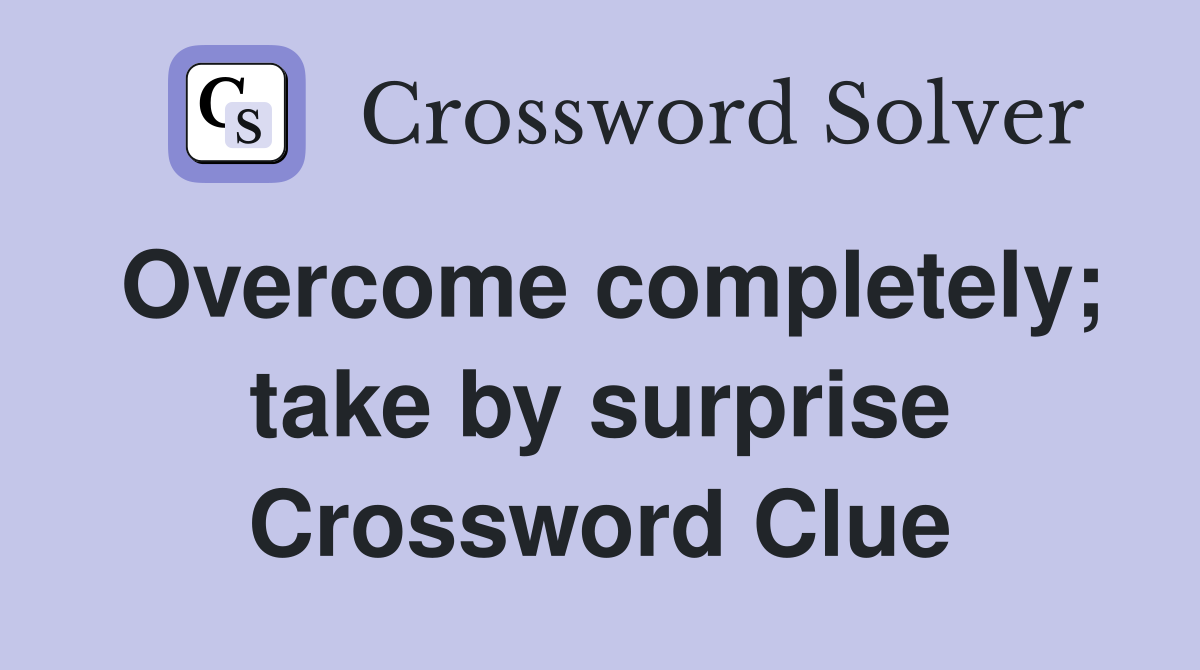Overcome completely; take by surprise Crossword Clue