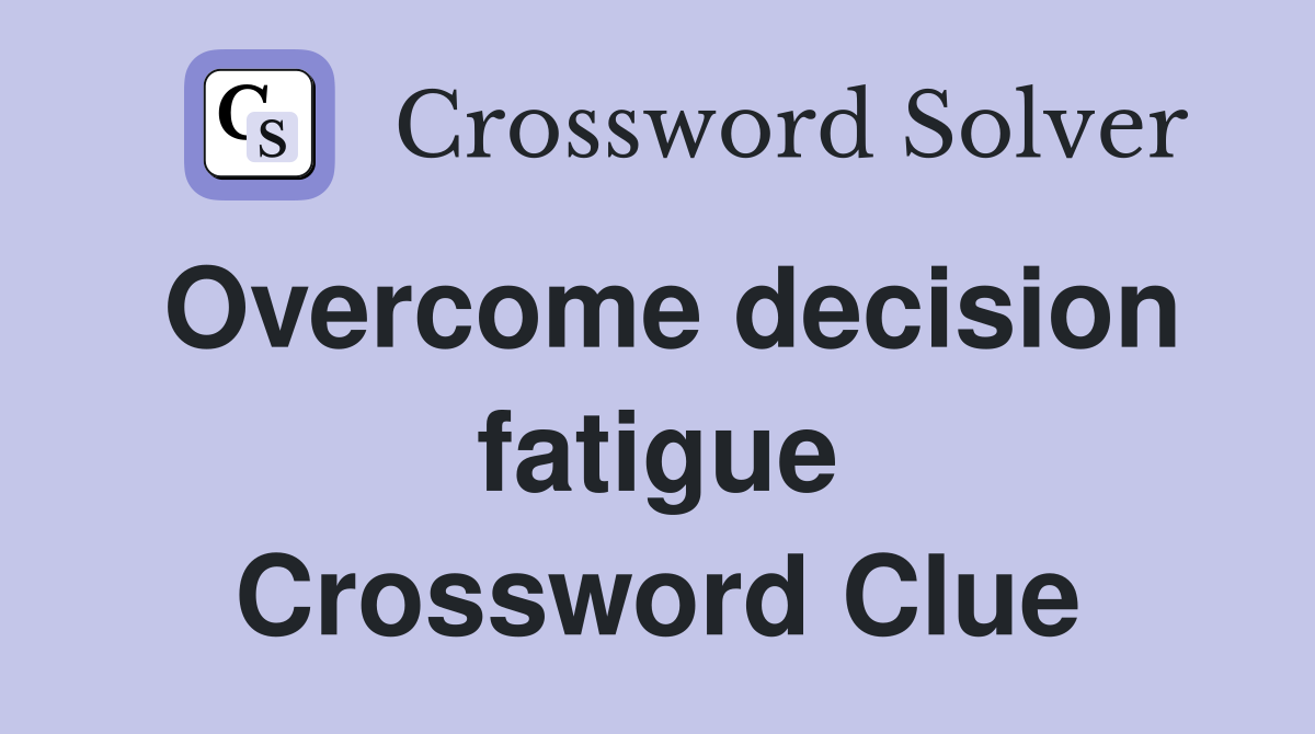 Overcome decision fatigue Crossword Clue