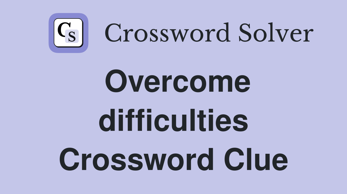 Overcome difficulties Crossword Clue