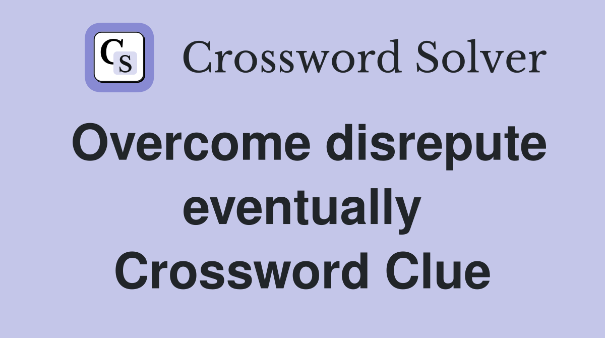 Overcome disrepute eventually Crossword Clue
