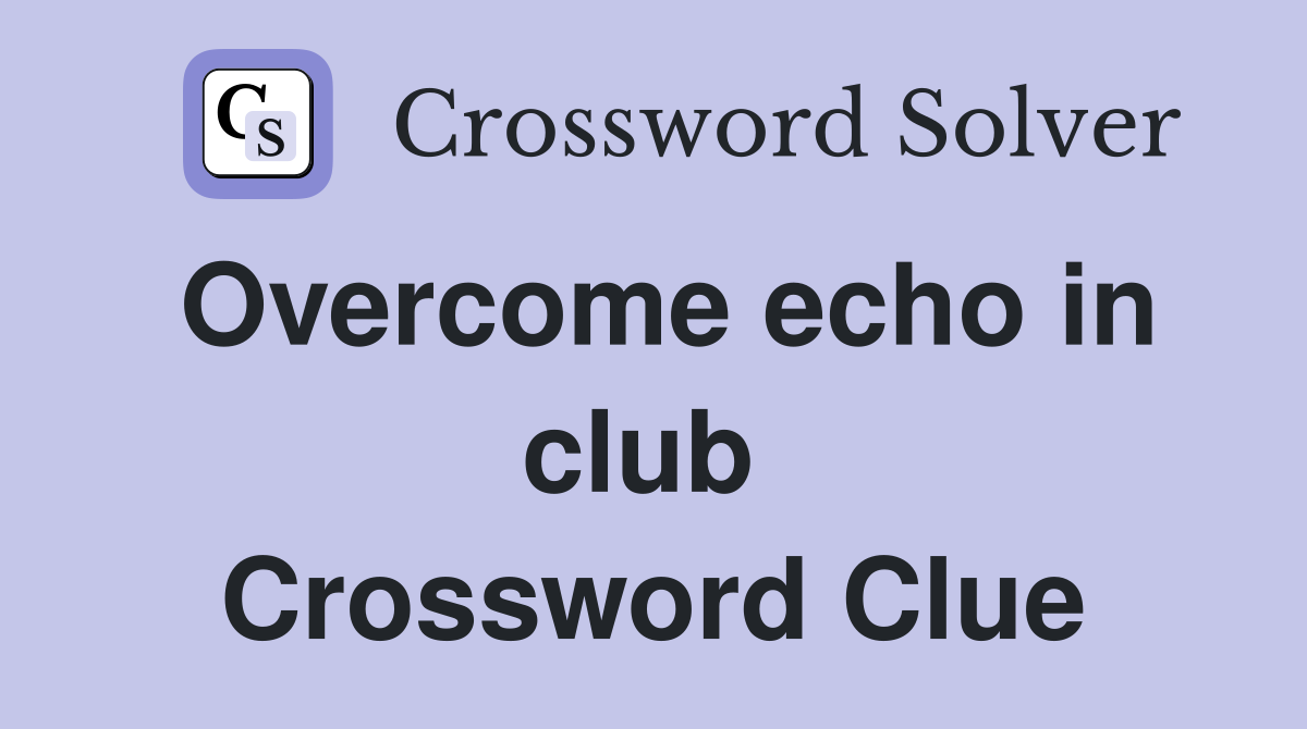 Overcome echo in club  Crossword Clue