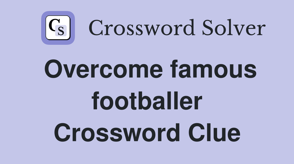 Overcome famous footballer Crossword Clue