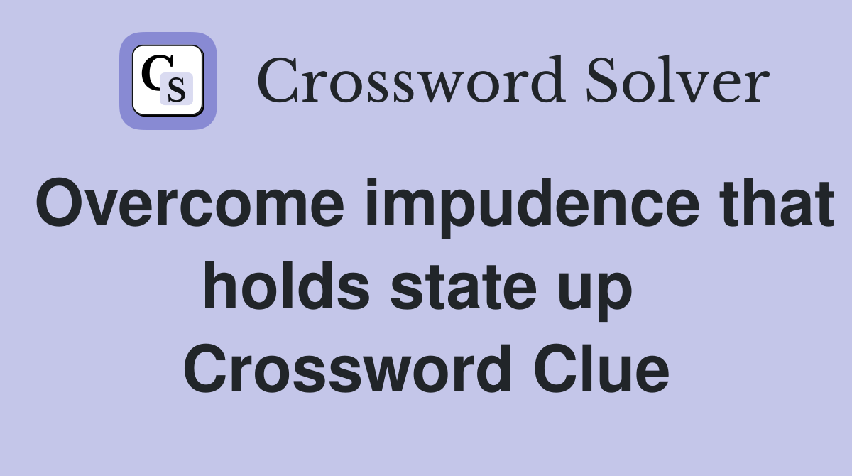 Overcome impudence that holds state up  Crossword Clue