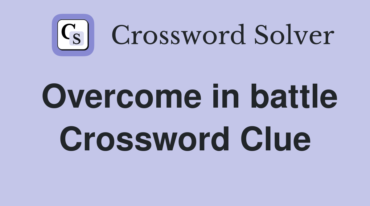 Overcome in battle Crossword Clue