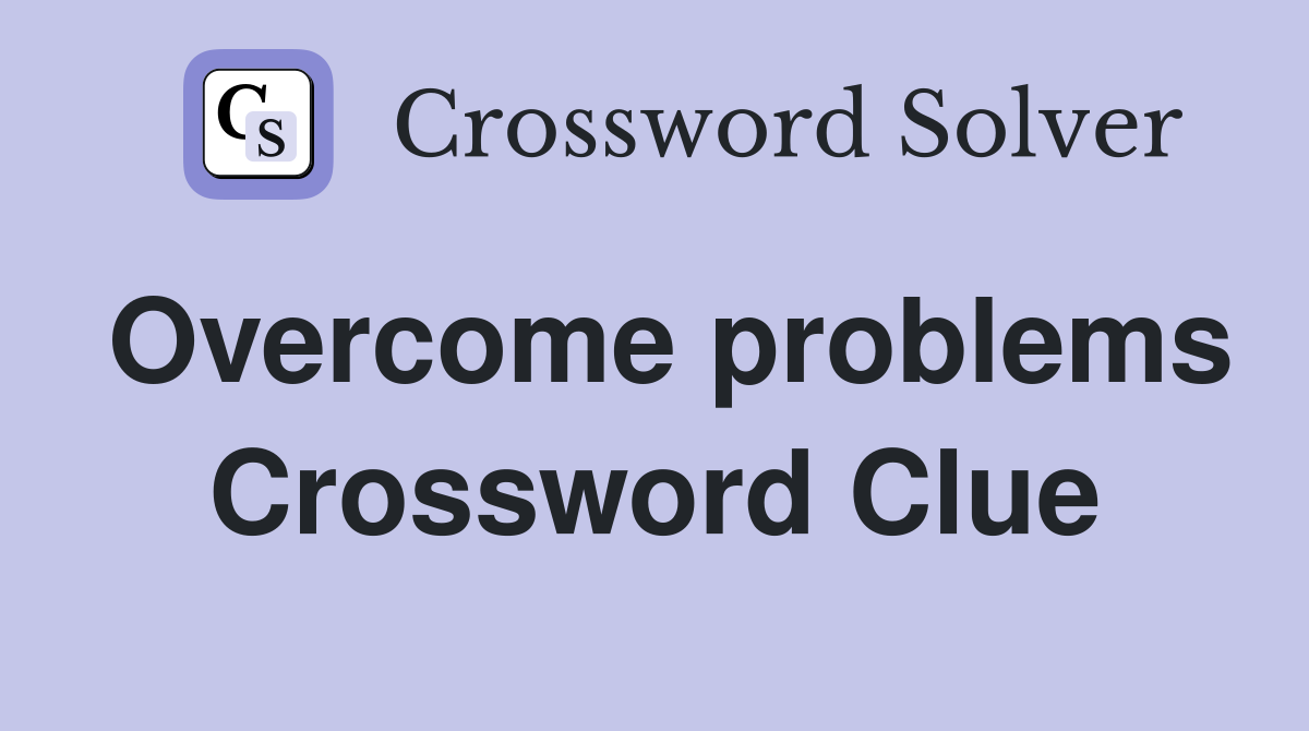 Overcome problems Crossword Clue