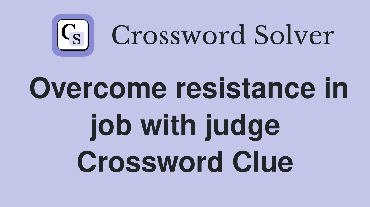 Overcome resistance in job with judge Crossword Clue