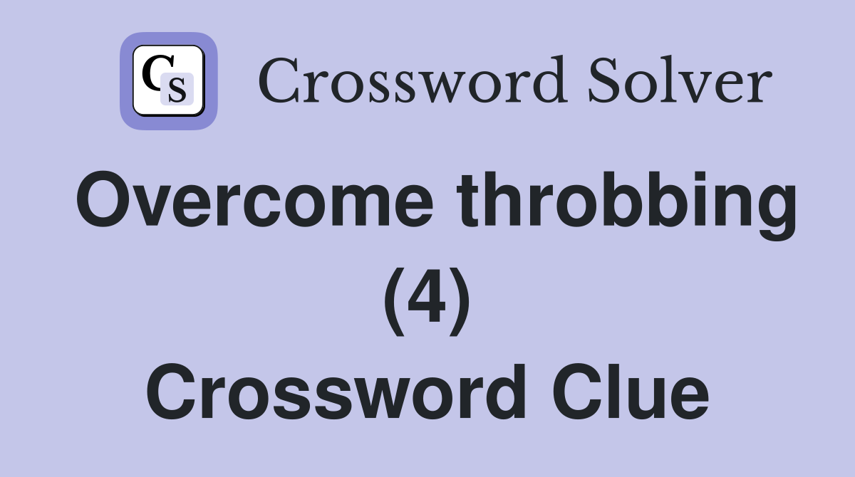 Overcome throbbing (4) Crossword Clue