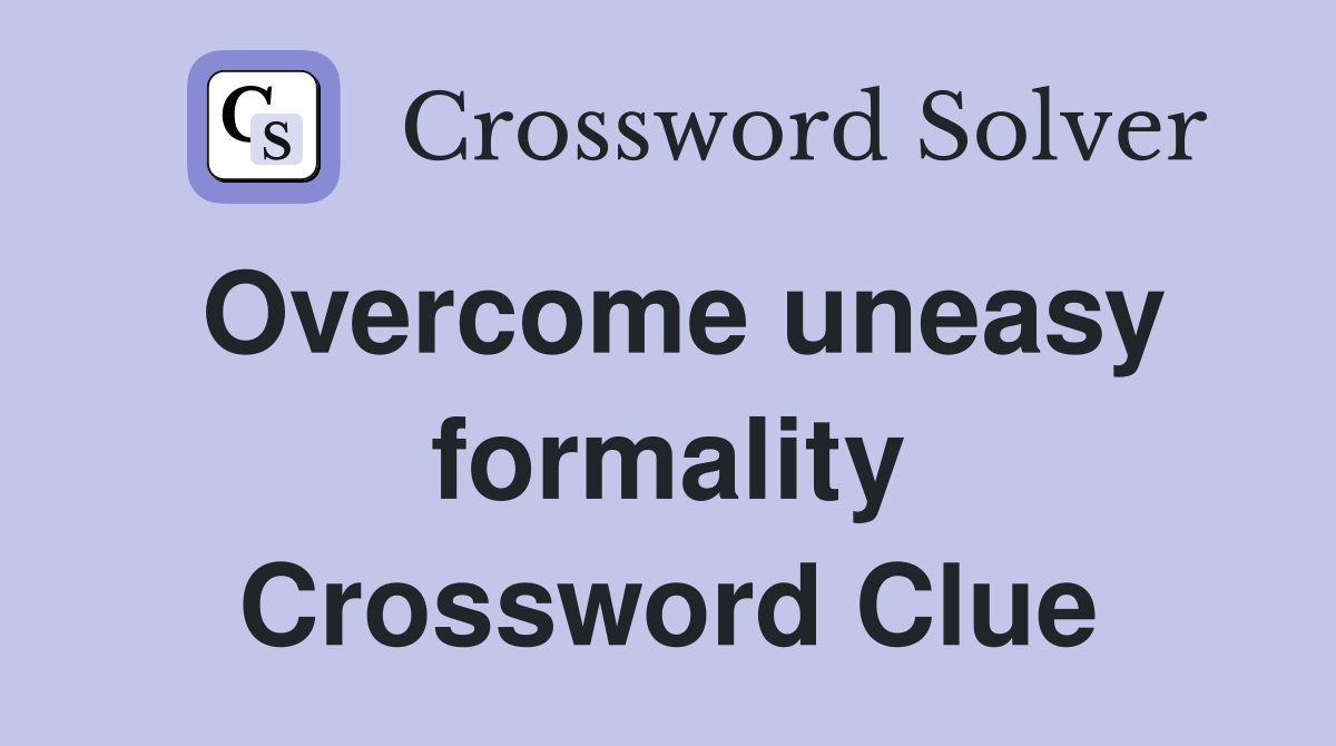 Overcome uneasy formality Crossword Clue