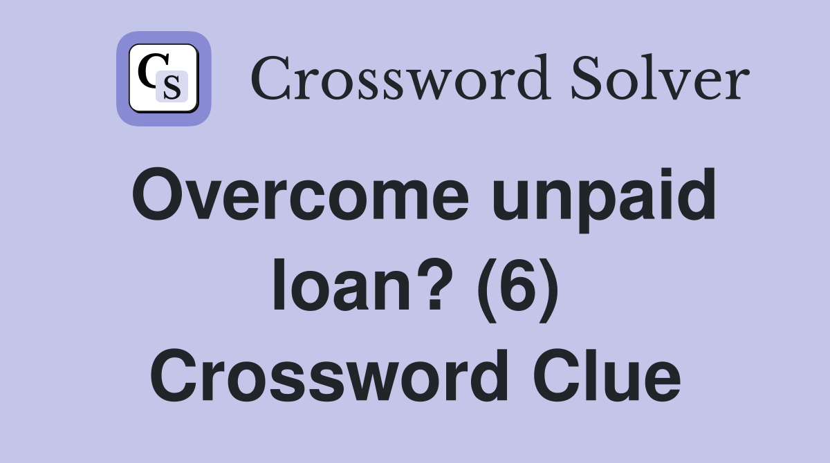 Overcome unpaid loan? (6) Crossword Clue