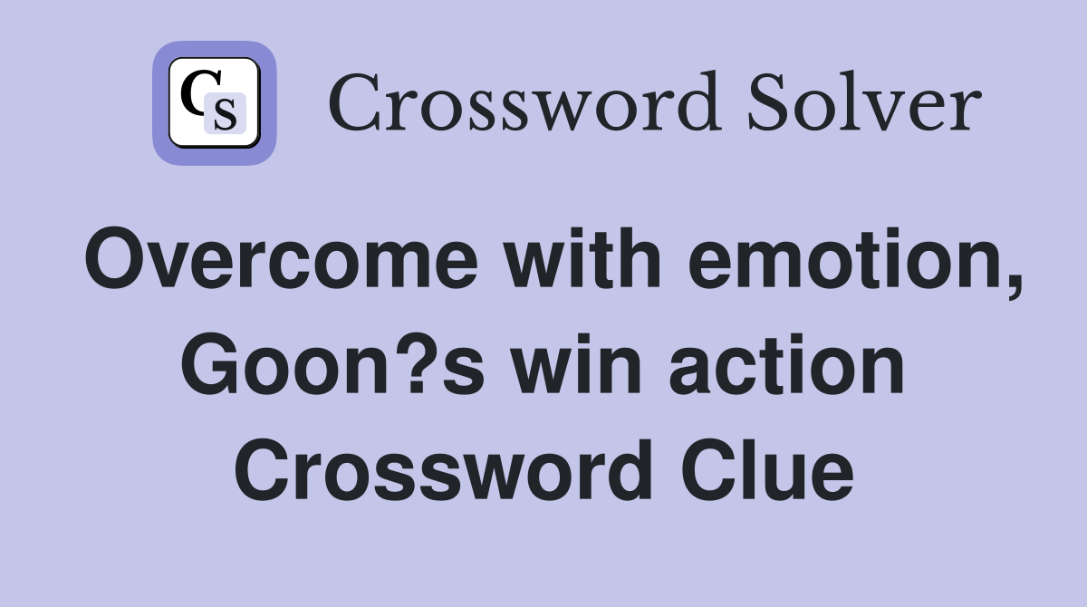 Overcome with emotion, Goon?s win action Crossword Clue