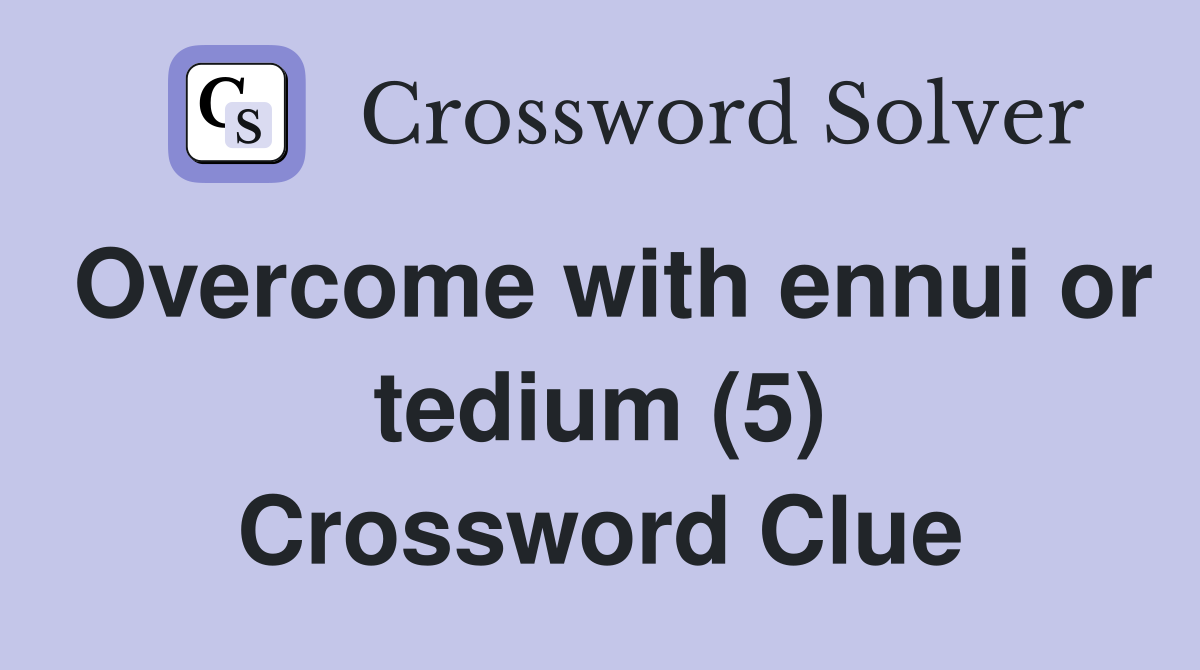 Overcome with ennui or tedium (5) Crossword Clue