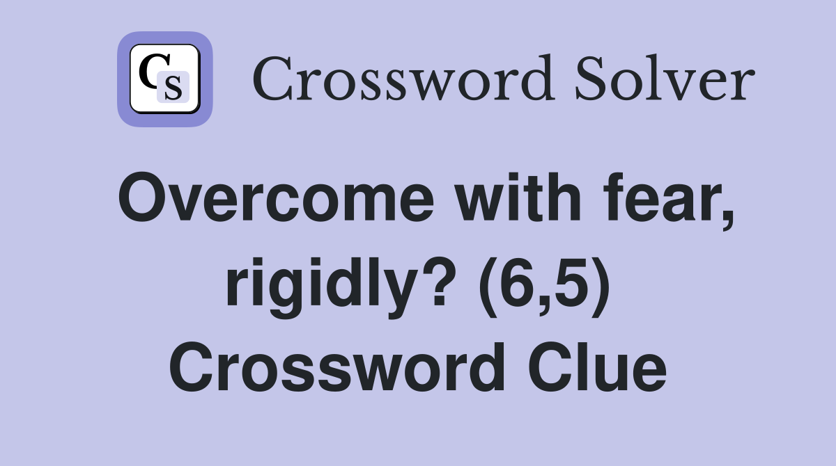 Overcome with fear, rigidly? (6,5) Crossword Clue