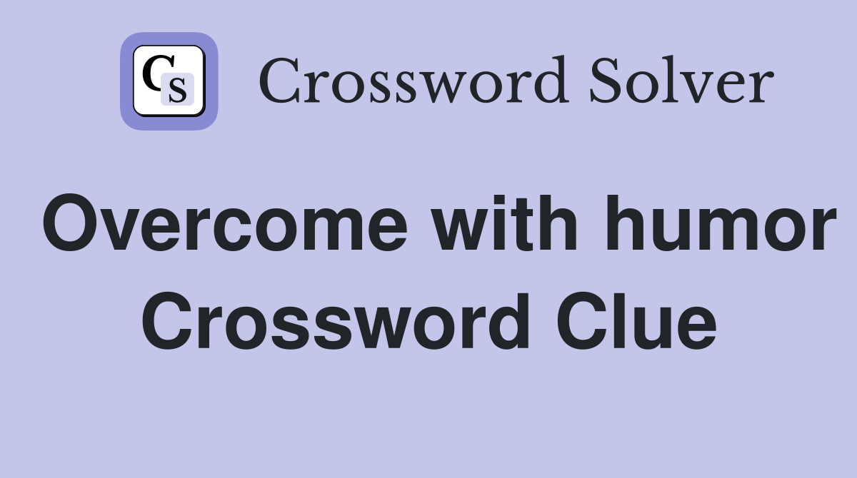 Overcome with humor Crossword Clue