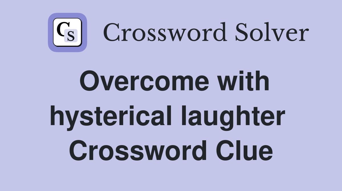 Overcome with hysterical laughter  Crossword Clue