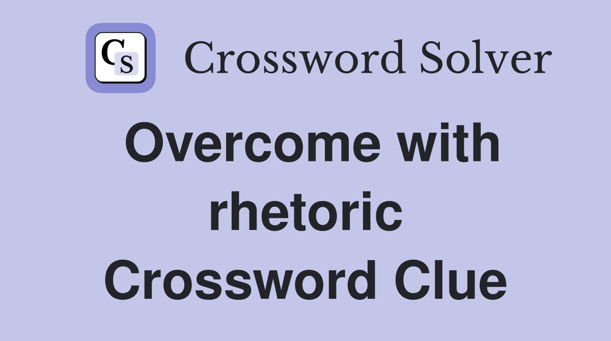 Overcome with rhetoric Crossword Clue