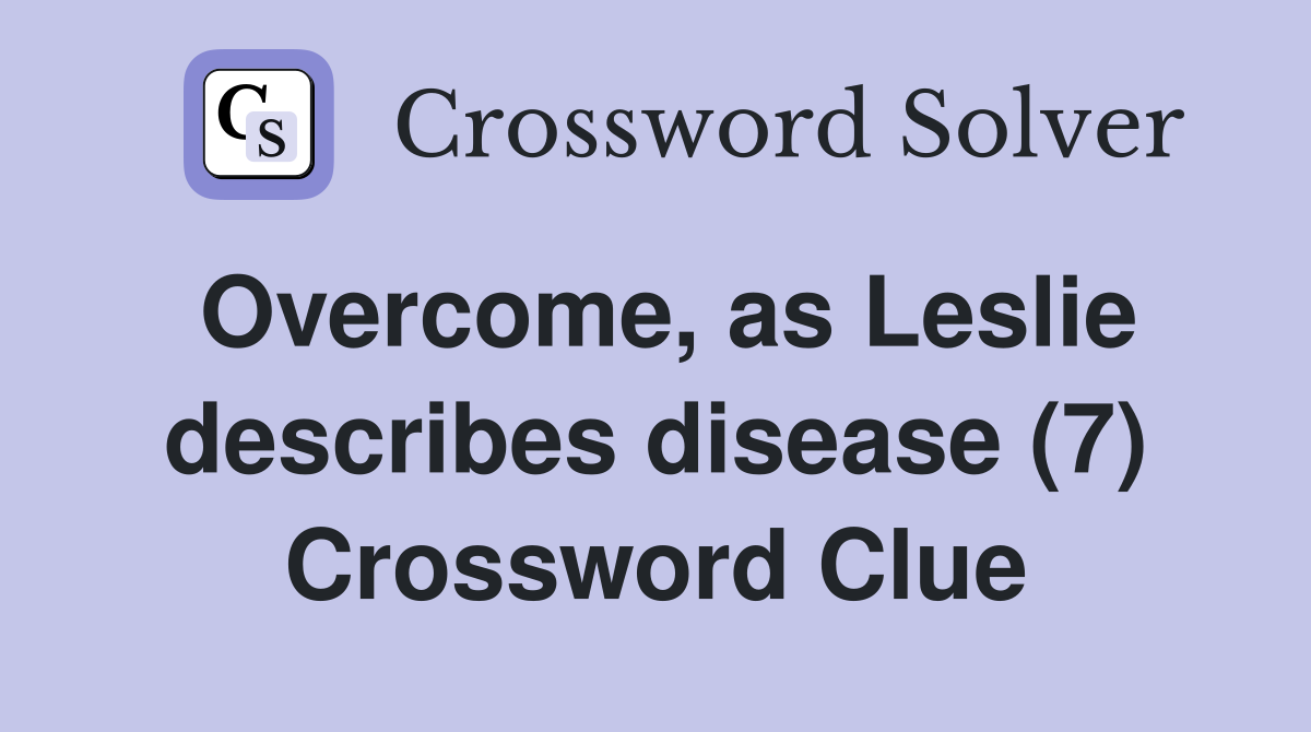 Overcome, as Leslie describes disease (7) Crossword Clue