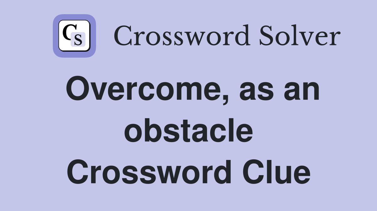 Overcome, as an obstacle Crossword Clue