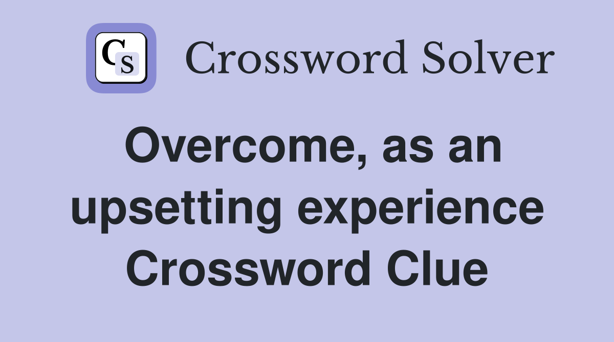 Overcome, as an upsetting experience Crossword Clue