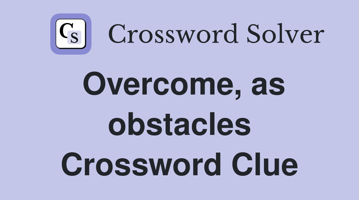 Overcome, as obstacles Crossword Clue