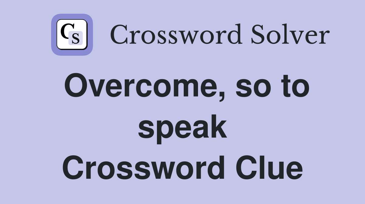 Overcome, so to speak Crossword Clue