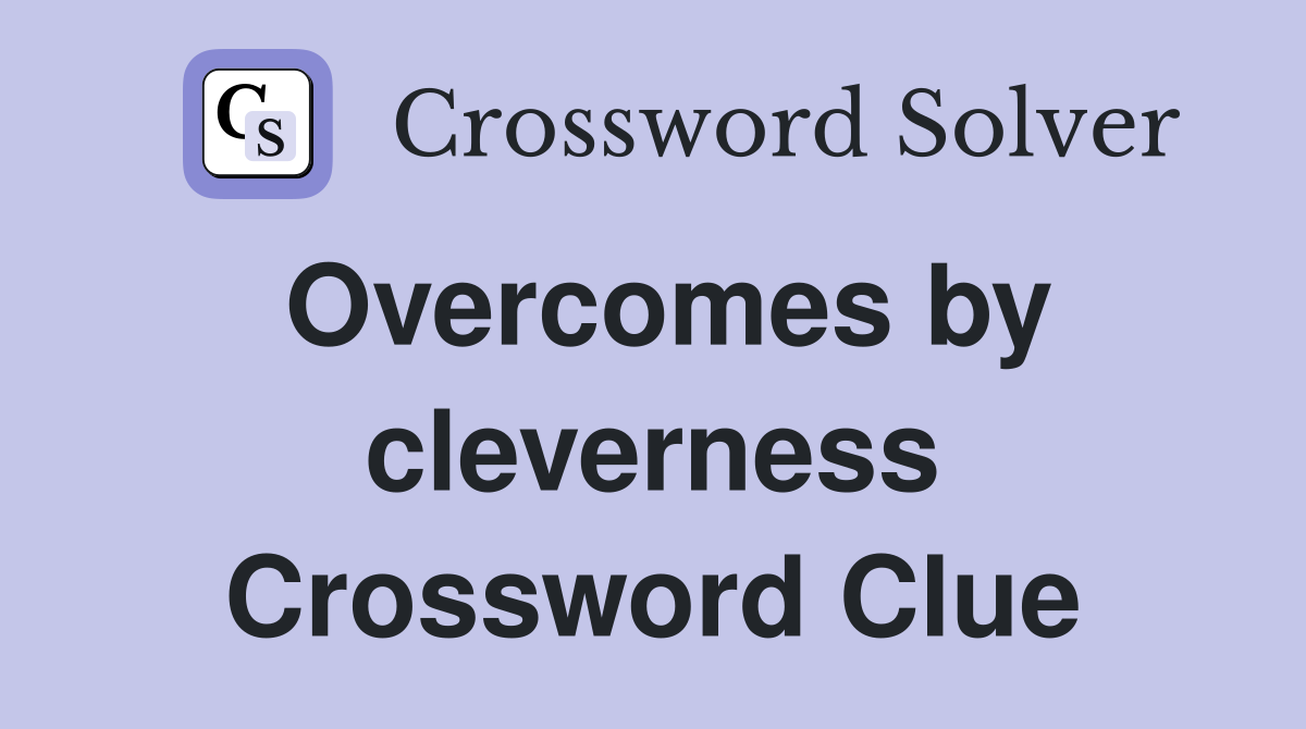 Overcomes by cleverness Crossword Clue