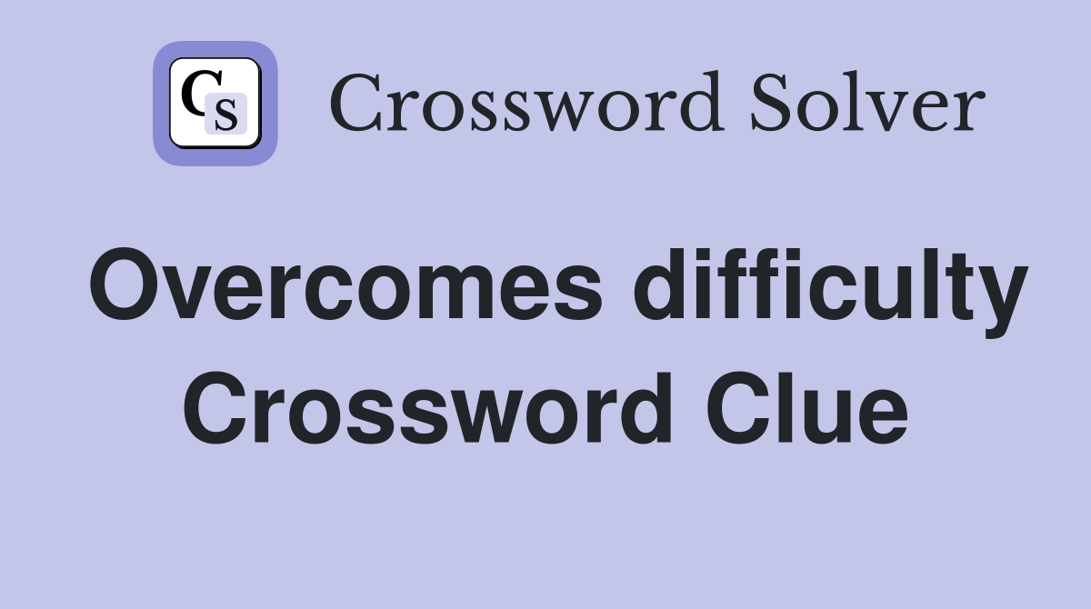 Overcomes difficulty Crossword Clue