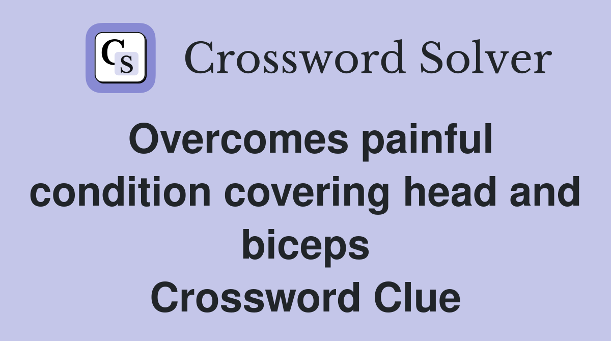Overcomes painful condition covering head and biceps Crossword Clue